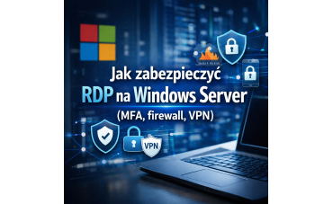 Jak zabezpieczyć RDP na Windows Server (MFA, firewall, VPN)