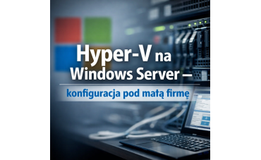 Hyper-V na Windows Server – konfiguracja pod małą firmę