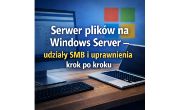 Serwer plików na Windows Server – udziały SMB i uprawnienia krok po kroku 