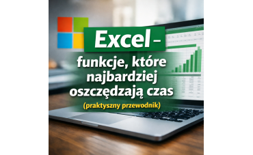 Excel – funkcje, które najbardziej oszczędzają czas (praktyczny przewodnik)